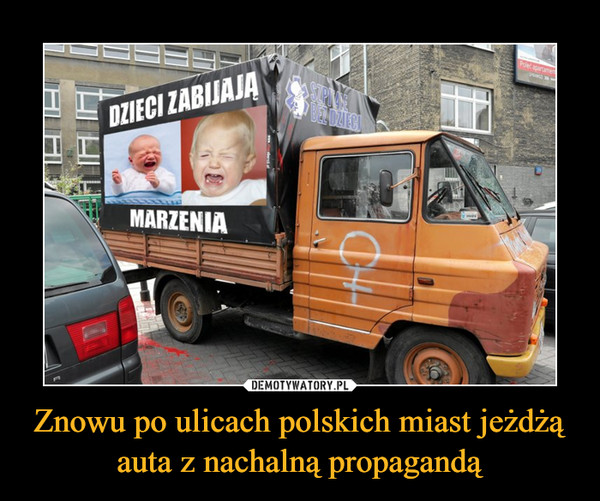 Znowu po ulicach polskich miast jeżdżą auta z nachalną propagandą –  DZIECI ZABIJAJĄ MARZENIA