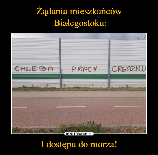 Żądania mieszkańców
 Białegostoku: I dostępu do morza!