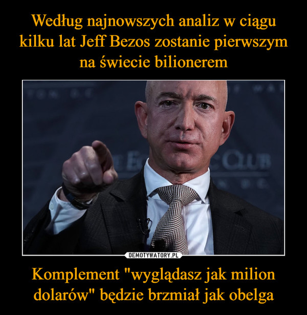 Według najnowszych analiz w ciągu kilku lat Jeff Bezos zostanie pierwszym na świecie bilionerem Komplement "wyglądasz jak milion dolarów" będzie brzmiał jak obelga