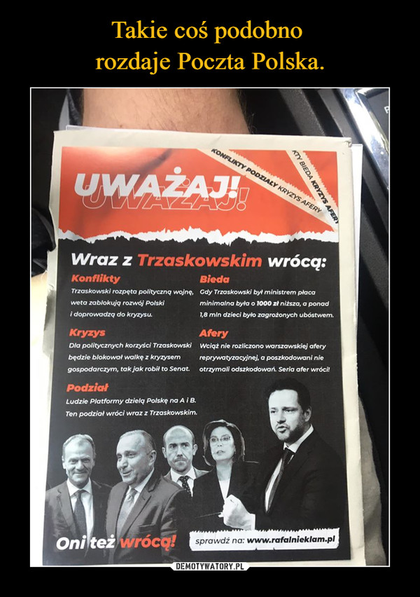  –  Wraz z T"rzaskowskim wrócą: Konflikty Bieda Trzaskowski rozpęta polityczną wojnę, Gdy Trzaskowski byl ministrem płaca weta zab/okują rozwój Polski minimalna byla o 1000 xl niższa, a ponad i doprowadzą do kryzysu. 1,8 mln dzieci bylo zagrożonych ubóstwem. Kryzys D/o politycznych korzyści Trzaskowski Wciąż nie rozliczono warszawskiej afery będzie blokowa, walkę z kryzysem reprywatyzacyjnej, a poszkodowani nie gospodarczym, tak jak robif to Senat. of,mali odszkodowań. Seria cn,r wn:Scif Pod Ludzie Platformy dzielą Polskę na A i B. Ten podział wróci wraz z Trzaskowskim.