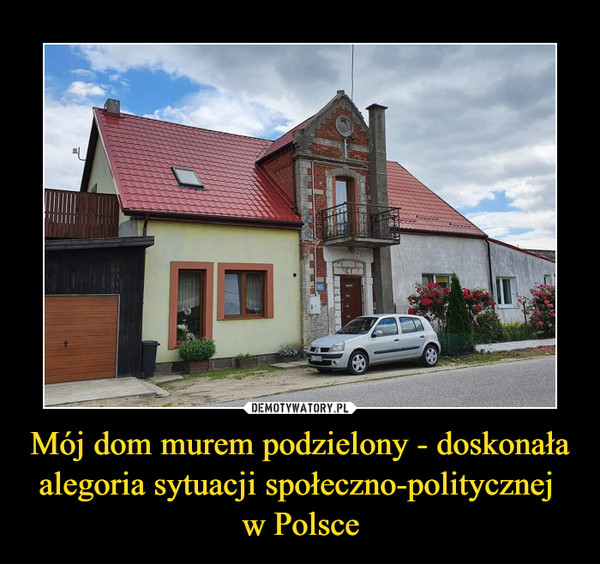 Mój dom murem podzielony - doskonała alegoria sytuacji społeczno-politycznej w Polsce –  