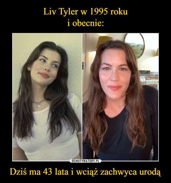 Liv Tyler w 1995 roku
i obecnie: Dziś ma 43 lata i wciąż zachwyca urodą