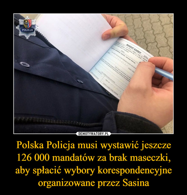 Polska Policja musi wystawić jeszcze 126 000 mandatów za brak maseczki, aby spłacić wybory korespondencyjne organizowane przez Sasina