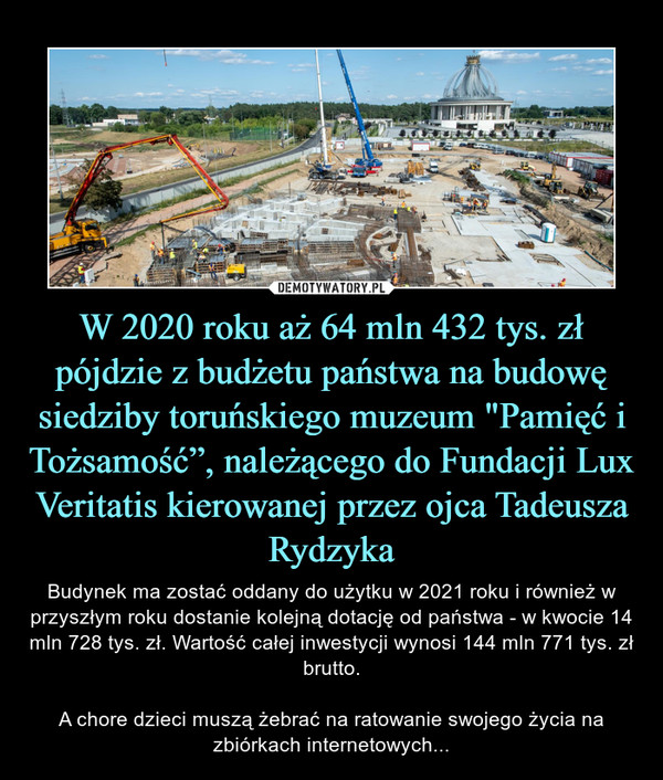 W 2020 roku aż 64 mln 432 tys. zł pójdzie z budżetu państwa na budowę siedziby toruńskiego muzeum "Pamięć i Tożsamość”, należącego do Fundacji Lux Veritatis kierowanej przez ojca Tadeusza Rydzyka