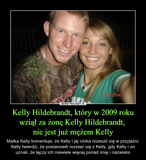 Kelly Hildebrandt, który w 2009 roku wziął za żonę Kelly Hildebrandt, nie jest już mężem Kelly – Matka Kelly komentuje, że Kelly i jej córka rozeszli się w przyjaźni. Kelly twierdzi, że postanowili rozstać się z Kelly, gdy Kelly i on uznali, że łączy ich niewiele więcej ponad imię i nazwisko 