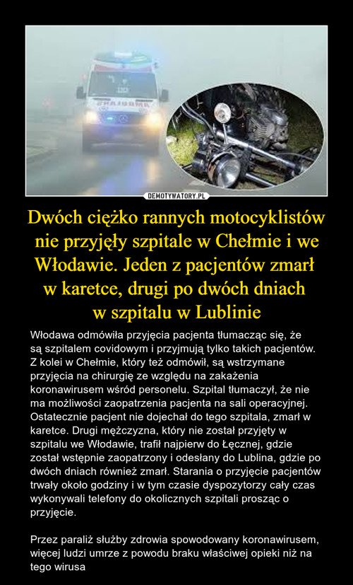Dwóch ciężko rannych motocyklistów nie przyjęły szpitale w Chełmie i we Włodawie. Jeden z pacjentów zmarł 
w karetce, drugi po dwóch dniach 
w szpitalu w Lublinie