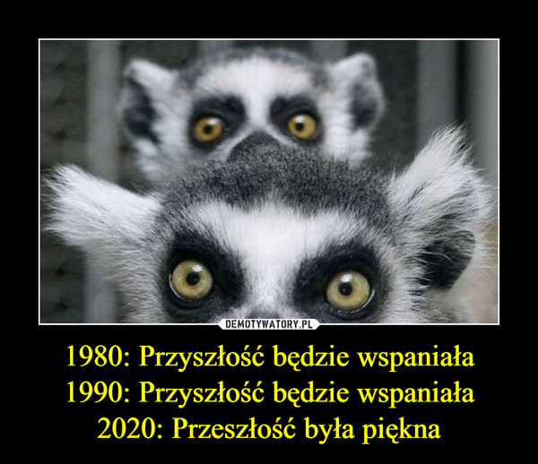 1980: Przyszłość będzie wspaniała1990: Przyszłość będzie wspaniała2020: Przeszłość była piękna –  