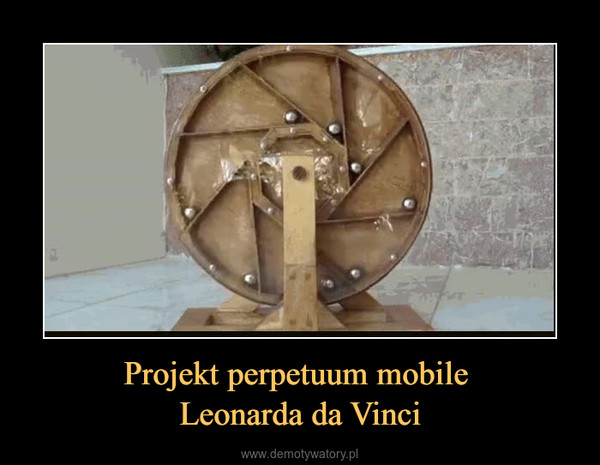 Projekt perpetuum mobile Leonarda da Vinci –  