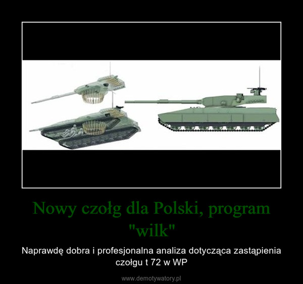 Nowy czołg dla Polski, program "wilk" – Naprawdę dobra i profesjonalna analiza dotycząca zastąpienia czołgu t 72 w WP 