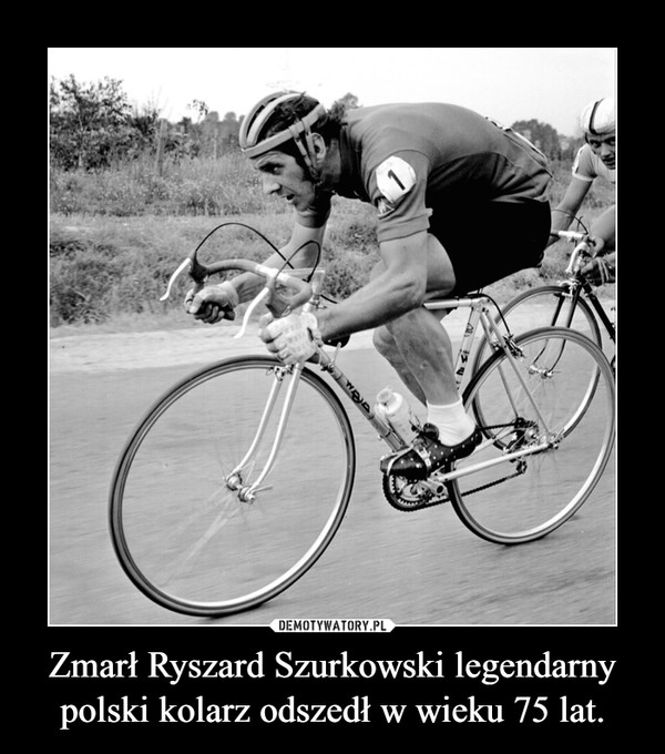 Zmarł Ryszard Szurkowski legendarny polski kolarz odszedł w wieku 75 lat. –  