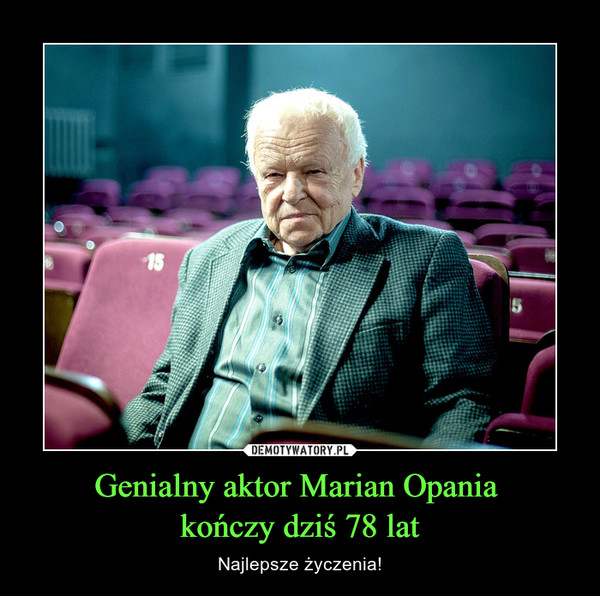 Genialny aktor Marian Opania 
kończy dziś 78 lat