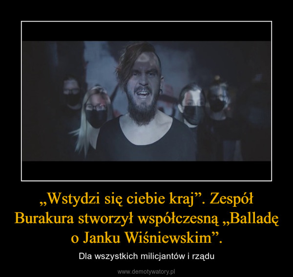 „Wstydzi się ciebie kraj”. Zespół Burakura stworzył współczesną „Balladę o Janku Wiśniewskim”. – Dla wszystkich milicjantów i rządu 