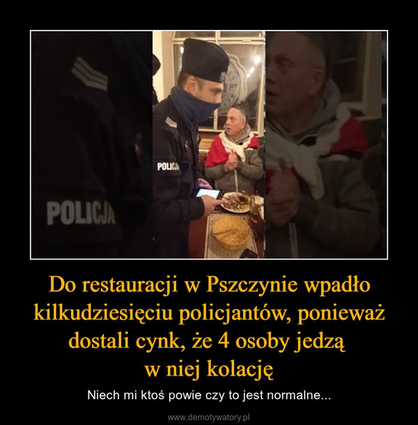 Do restauracji w Pszczynie wpadło kilkudziesięciu policjantów, ponieważ dostali cynk, że 4 osoby jedzą w niej kolację – Niech mi ktoś powie czy to jest normalne... 