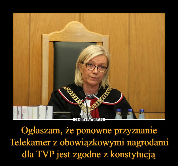 Ogłaszam, że ponowne przyznanie Telekamer z obowiązkowymi nagrodami dla TVP jest zgodne z konstytucją –  