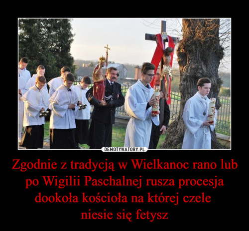 Zgodnie z tradycją w Wielkanoc rano lub po Wigilii Paschalnej rusza procesja dookoła kościoła na której czele 
niesie się fetysz