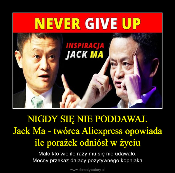 NIGDY SIĘ NIE PODDAWAJ.Jack Ma - twórca Aliexpress opowiada ile porażek odniósł w życiu – Mało kto wie ile razy mu się nie udawało.Mocny przekaz dający pozytywnego kopniaka 