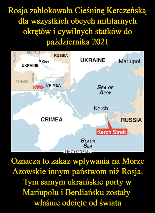 Oznacza to zakaz wpływania na Morze Azowskie innym państwom niż Rosja. Tym samym ukraińskie porty w Mariupolu i Berdiańsku zostały właśnie odcięte od świata –  