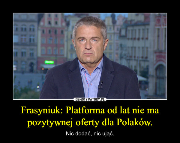 Frasyniuk: Platforma od lat nie ma pozytywnej oferty dla Polaków.
