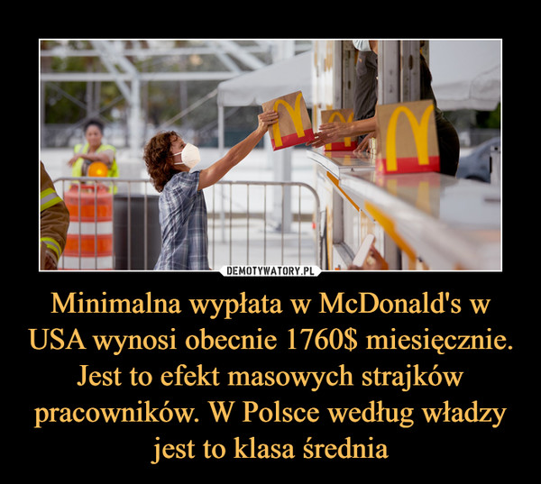 Minimalna wypłata w McDonald's w USA wynosi obecnie 1760$ miesięcznie. Jest to efekt masowych strajków pracowników. W Polsce według władzy jest to klasa średnia