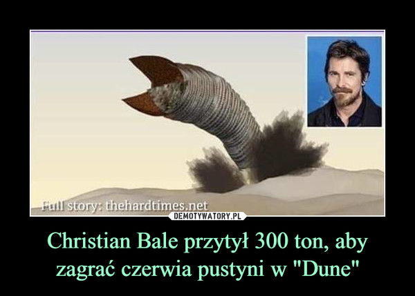 Christian Bale przytył 300 ton, aby zagrać czerwia pustyni w "Dune"