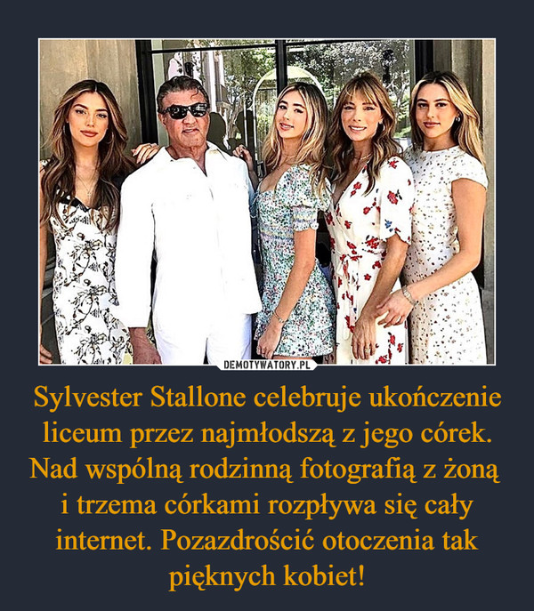 Sylvester Stallone celebruje ukończenie liceum przez najmłodszą z jego córek. Nad wspólną rodzinną fotografią z żoną i trzema córkami rozpływa się cały internet. Pozazdrościć otoczenia tak pięknych kobiet! –  
