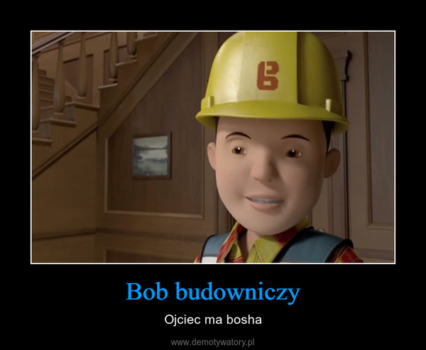 Bob budowniczy – Ojciec ma bosha 