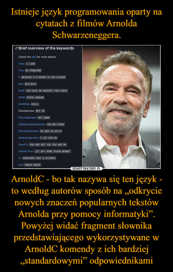 ArnoldC - bo tak nazywa się ten język - to według autorów sposób na „odkrycie nowych znaczeń popularnych tekstów Arnolda przy pomocy informatyki”.Powyżej widać fragment słownika przedstawiającego wykorzystywane w ArnoldC komendy z ich bardziej „standardowymi” odpowiednikami –  