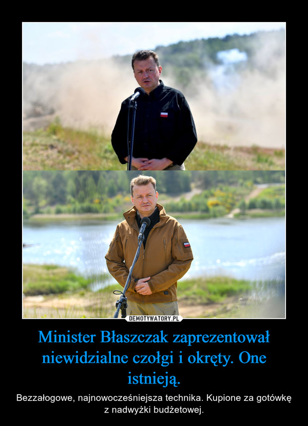 Minister Błaszczak zaprezentował niewidzialne czołgi i okręty. One istnieją. – Bezzałogowe, najnowocześniejsza technika. Kupione za gotówkę z nadwyżki budżetowej. 