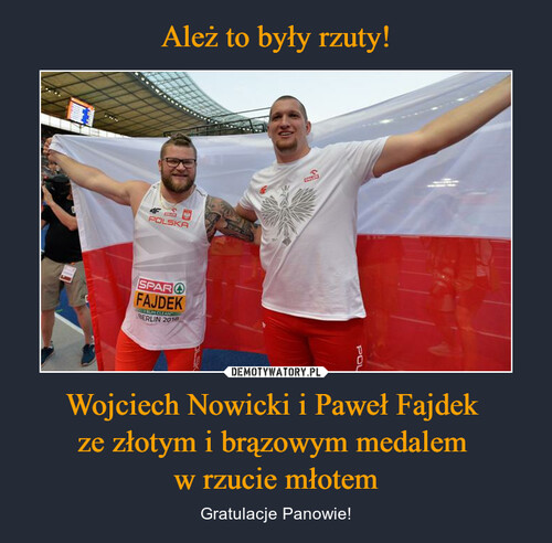Ależ to były rzuty! Wojciech Nowicki i Paweł Fajdek 
ze złotym i brązowym medalem 
w rzucie młotem