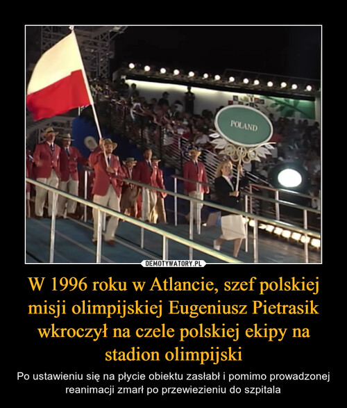W 1996 roku w Atlancie, szef polskiej misji olimpijskiej Eugeniusz Pietrasik wkroczył na czele polskiej ekipy na stadion olimpijski