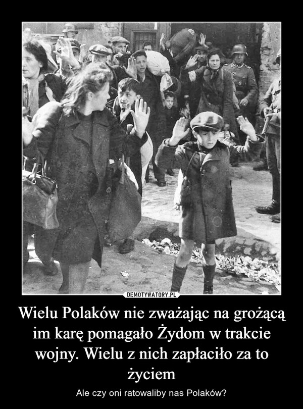 Wielu Polaków nie zważając na grożącą im karę pomagało Żydom w trakcie wojny. Wielu z nich zapłaciło za to życiem – Ale czy oni ratowaliby nas Polaków? 