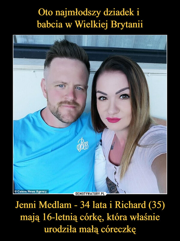 Oto najmłodszy dziadek i 
babcia w Wielkiej Brytanii Jenni Medlam - 34 lata i Richard (35) mają 16-letnią córkę, która właśnie urodziła małą córeczkę