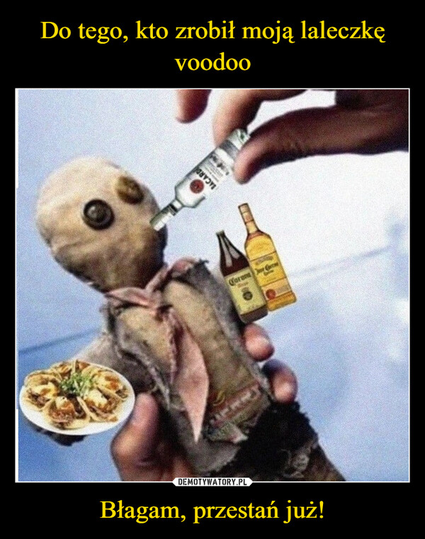 Do tego, kto zrobił moją laleczkę voodoo Błagam, przestań już!
