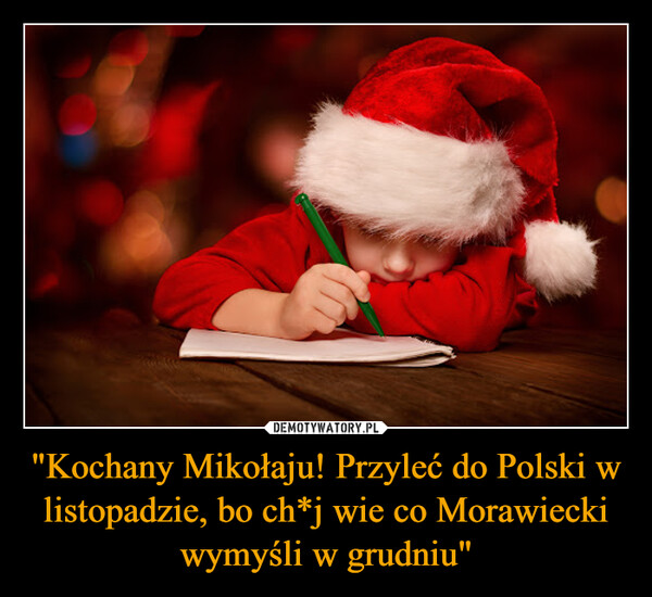 "Kochany Mikołaju! Przyleć do Polski w listopadzie, bo ch*j wie co Morawiecki wymyśli w grudniu"