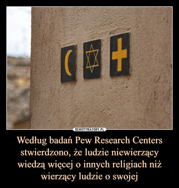 Według badań Pew Research Centers stwierdzono, że ludzie niewierzący wiedzą więcej o innych religiach niż wierzący ludzie o swojej –  