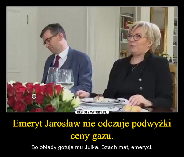 Emeryt Jarosław nie odczuje podwyżki ceny gazu. – Bo obiady gotuje mu Julka. Szach mat, emeryci. 