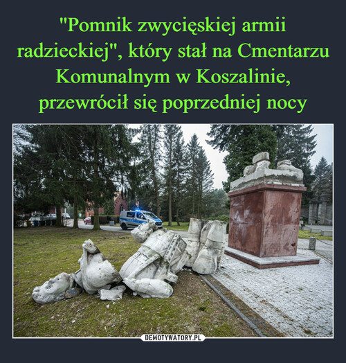 ''Pomnik zwycięskiej armii radzieckiej'', który stał na Cmentarzu Komunalnym w Koszalinie, przewrócił się poprzedniej nocy