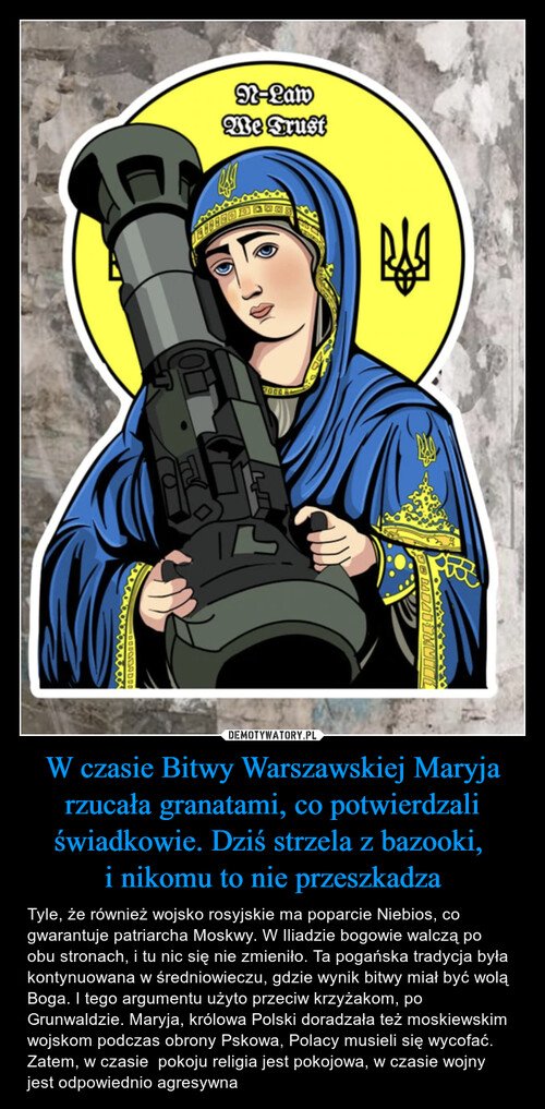 W czasie Bitwy Warszawskiej Maryja rzucała granatami, co potwierdzali świadkowie. Dziś strzela z bazooki, 
i nikomu to nie przeszkadza