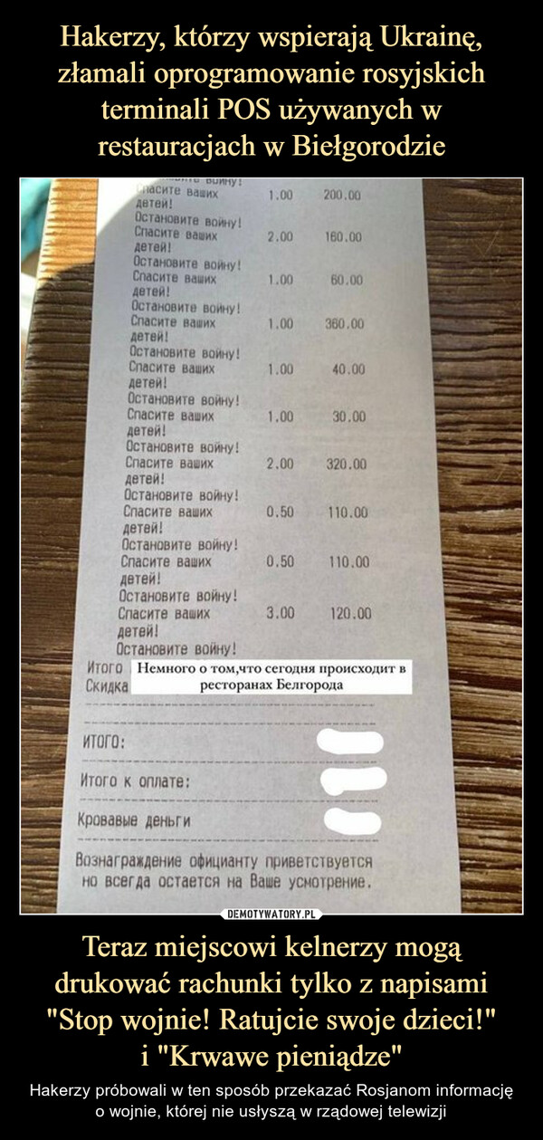 Hakerzy, którzy wspierają Ukrainę, złamali oprogramowanie rosyjskich terminali POS używanych w restauracjach w Biełgorodzie Teraz miejscowi kelnerzy mogą drukować rachunki tylko z napisami "Stop wojnie! Ratujcie swoje dzieci!"
i "Krwawe pieniądze"