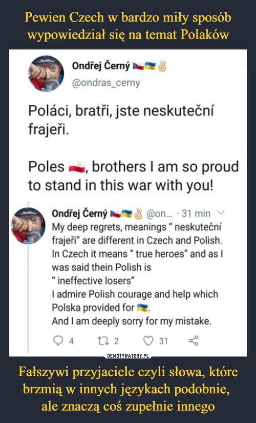 Pewien Czech w bardzo miły sposób wypowiedział się na temat Polaków Fałszywi przyjaciele czyli słowa, które brzmią w innych językach podobnie, 
ale znaczą coś zupełnie innego
