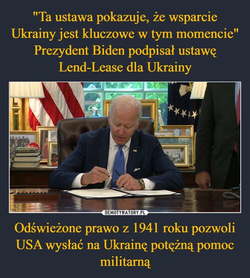 "Ta ustawa pokazuje, że wsparcie Ukrainy jest kluczowe w tym momencie" Prezydent Biden podpisał ustawę Lend-Lease dla Ukrainy Odświeżone prawo z 1941 roku pozwoli USA wysłać na Ukrainę potężną pomoc militarną