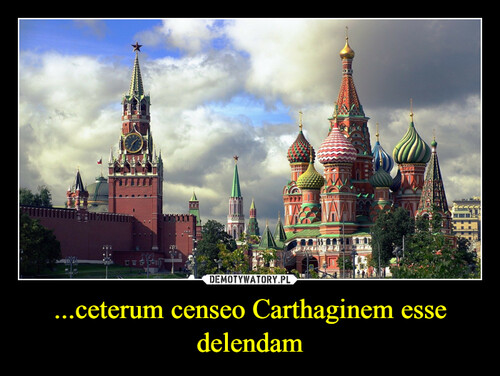 ...ceterum censeo Carthaginem esse delendam