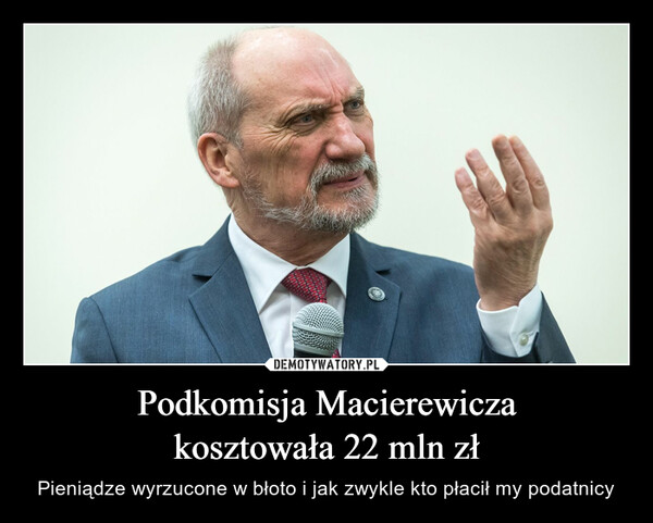 Podkomisja Macierewiczakosztowała 22 mln zł – Pieniądze wyrzucone w błoto i jak zwykle kto płacił my podatnicy 
