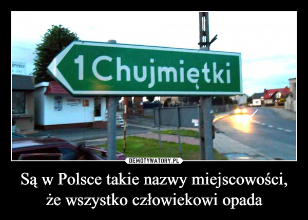 Są w Polsce takie nazwy miejscowości,że wszystko człowiekowi opada –  