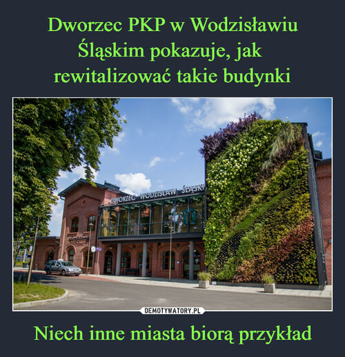 Dworzec PKP w Wodzisławiu Śląskim pokazuje, jak 
rewitalizować takie budynki Niech inne miasta biorą przykład
