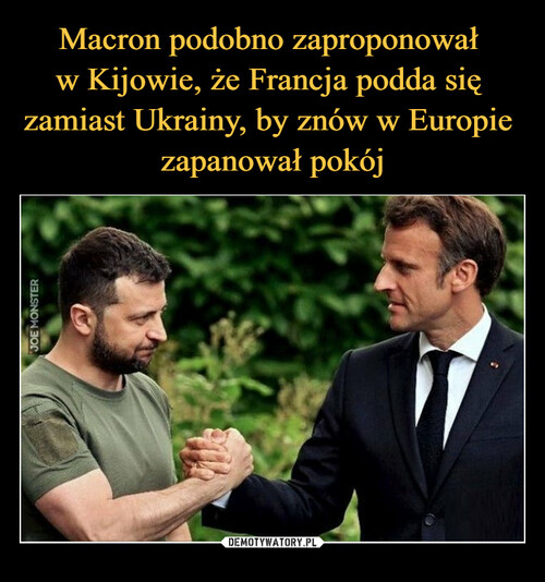 Macron podobno zaproponował 
w Kijowie, że Francja podda się 
zamiast Ukrainy, by znów w Europie 
zapanował pokój