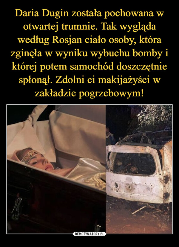 Daria Dugin została pochowana w otwartej trumnie. Tak wygląda według Rosjan ciało osoby, która zginęła w wyniku wybuchu bomby i której potem samochód doszczętnie spłonął. Zdolni ci makijażyści w zakładzie pogrzebowym!