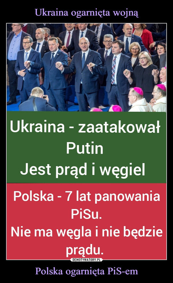Polska ogarnięta PiS-em –  Ukraina - zaatakowałPutinJest prąd i węgielPolska - 7 lat panowaniaPiSu.Nie ma węgla i nie będzieprądu.