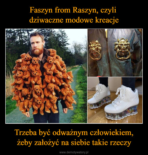 Faszyn from Raszyn, czyli 
dziwaczne modowe kreacje Trzeba być odważnym człowiekiem, żeby założyć na siebie takie rzeczy