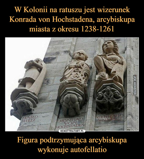W Kolonii na ratuszu jest wizerunek Konrada von Hochstadena, arcybiskupa miasta z okresu 1238-1261 Figura podtrzymująca arcybiskupa wykonuje autofellatio